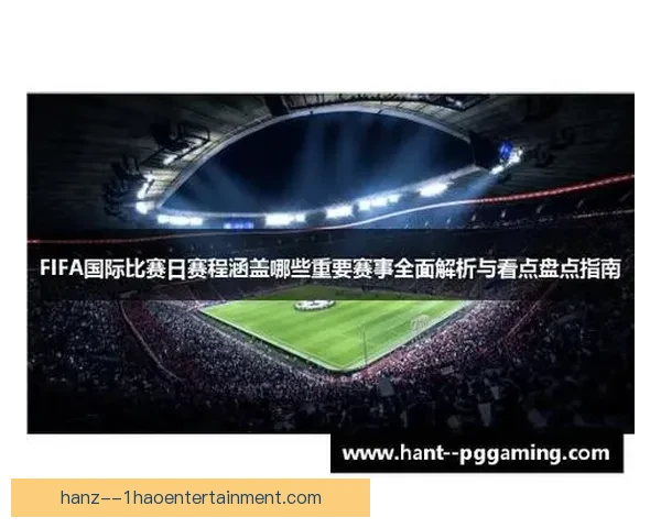 FIFA国际比赛日赛程安排与看点全解析指南关键事项与球队备战前瞻